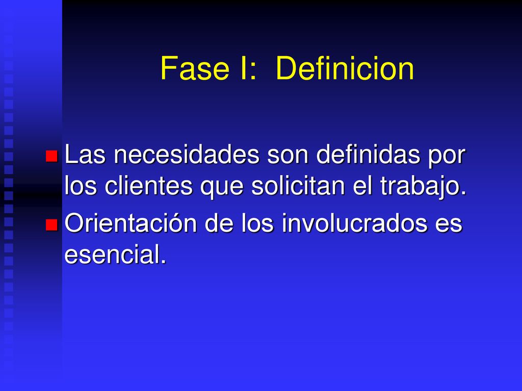 Fase I: Definicion Las necesidades son definidas por los clientes que solicitan el trabajo.