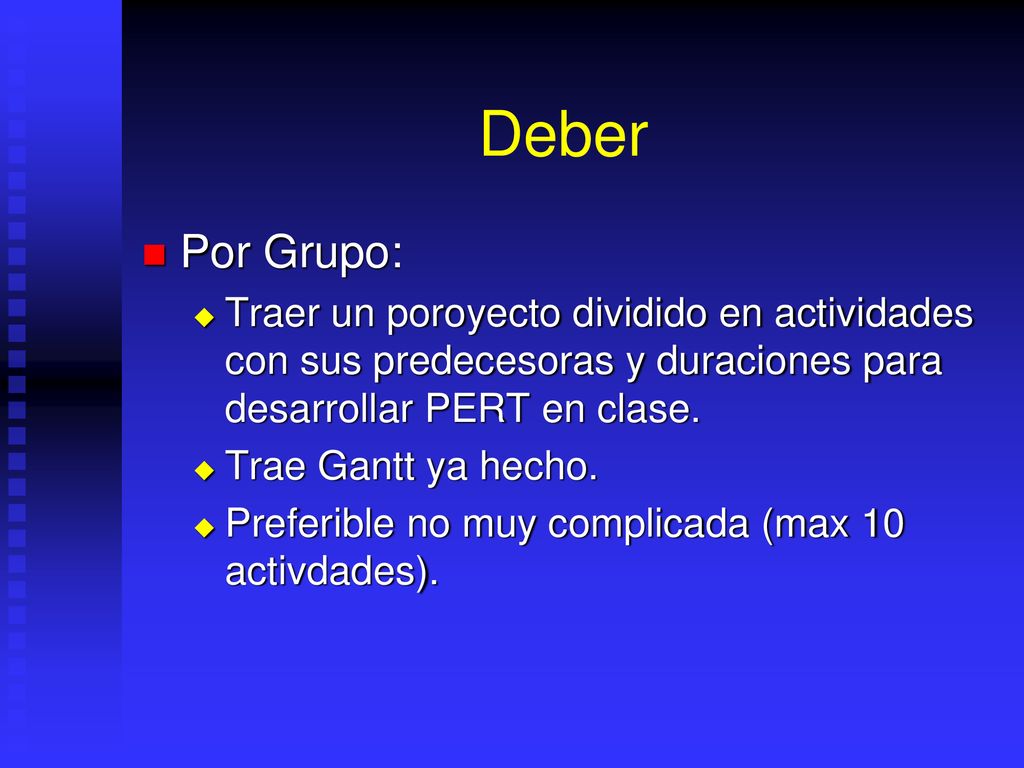 Deber Por Grupo: Traer un poroyecto dividido en actividades con sus predecesoras y duraciones para desarrollar PERT en clase.