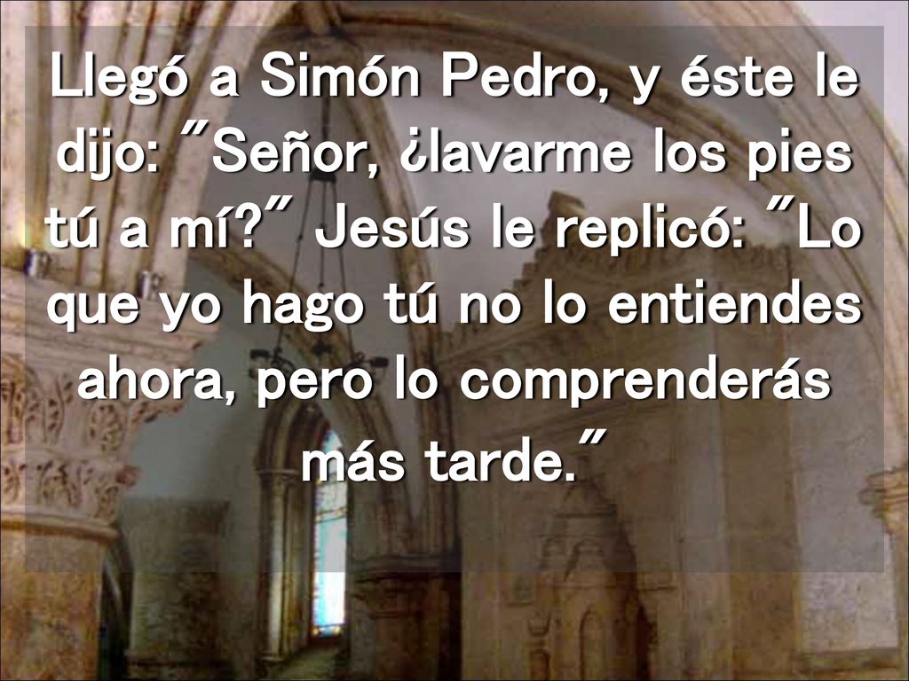Llegó a Simón Pedro, y éste le dijo: Señor, ¿lavarme los pies tú a mí