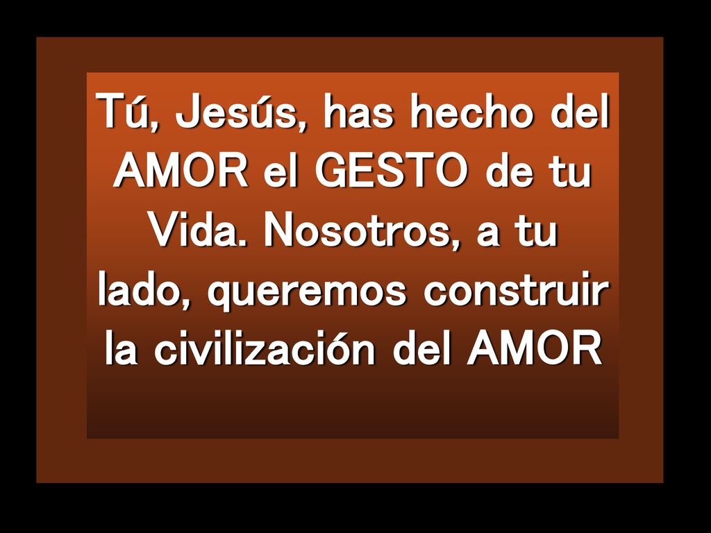 Tú, Jesús, has hecho del AMOR el GESTO de tu Vida