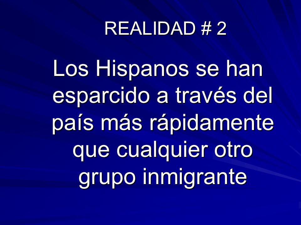 REALIDAD # 2 Los Hispanos se han esparcido a través del país más rápidamente que cualquier otro grupo inmigrante.