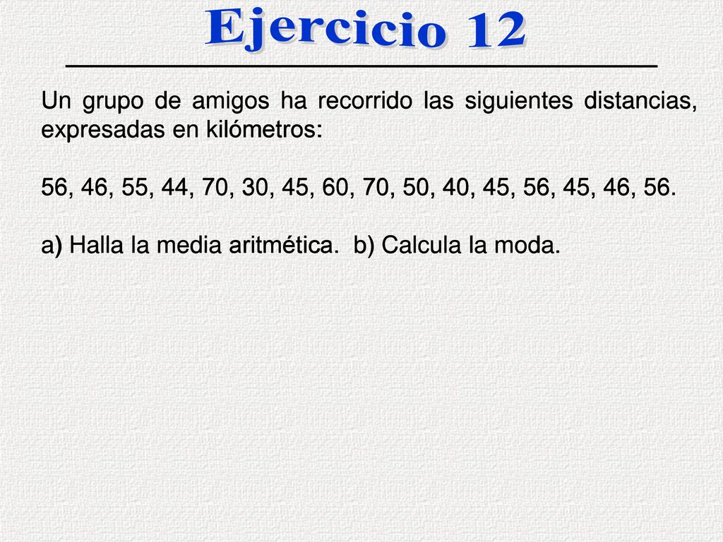 Ejercicio 12 Un grupo de amigos ha recorrido las siguientes distancias, expresadas en kilómetros: