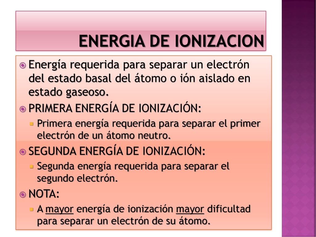 ENERGIA DE IONIZACION Energía requerida para separar un electrón del estado basal del átomo o ión aislado en estado gaseoso.
