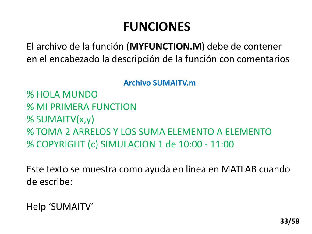 FUNCIONES El archivo de la función (MYFUNCTION.M) debe de contener en el encabezado la descripción de la función con comentarios.