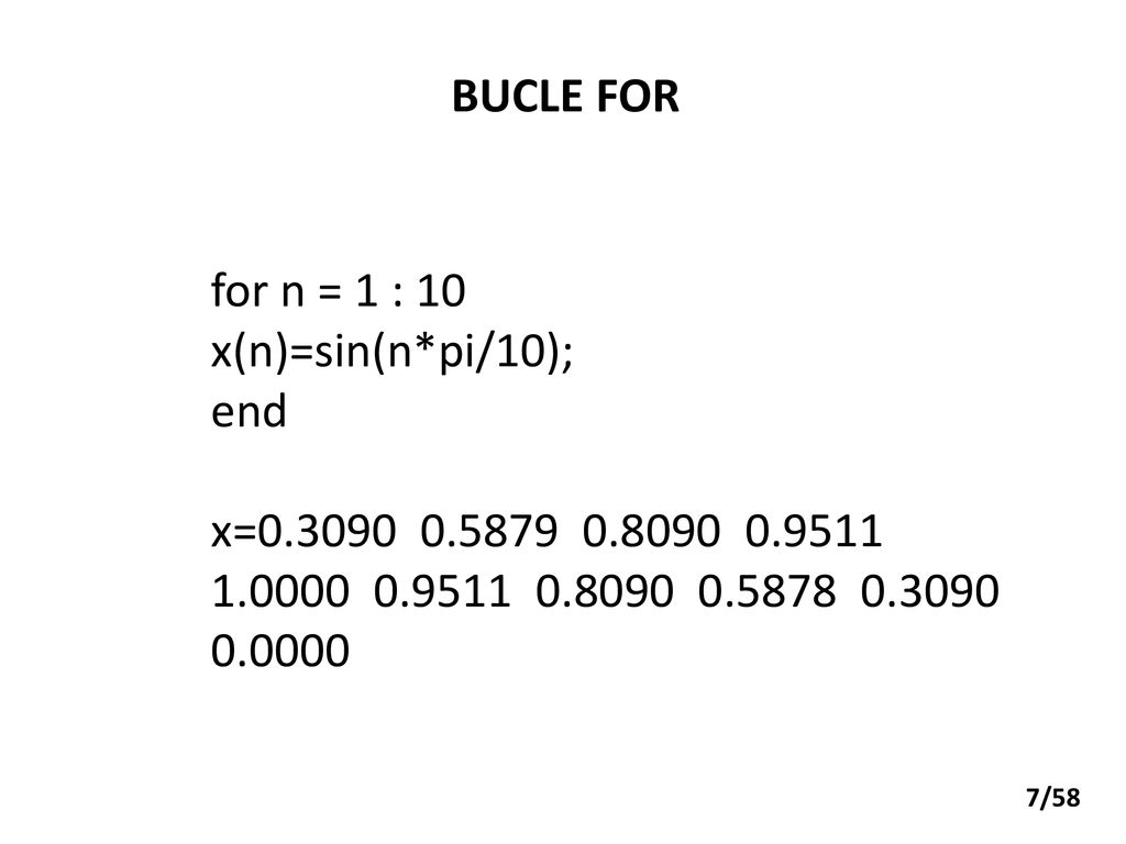 BUCLE FOR for n = 1 : 10 x(n)=sin(n*pi/10); end