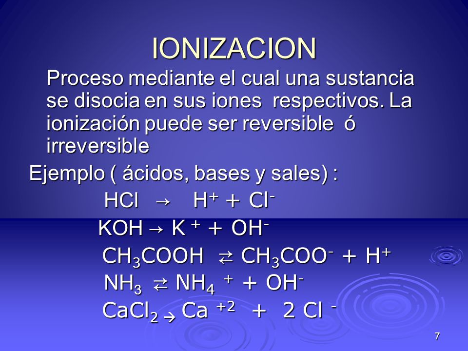 IONIZACION Proceso mediante el cual una sustancia se disocia en sus iones respectivos. La ionización puede ser reversible ó irreversible.