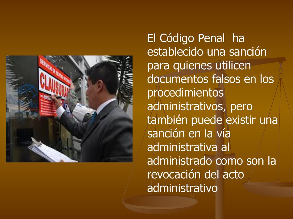 El Código Penal ha establecido una sanción para quienes utilicen documentos falsos en los procedimientos administrativos, pero también puede existir una sanción en la vía administrativa al administrado como son la revocación del acto administrativo