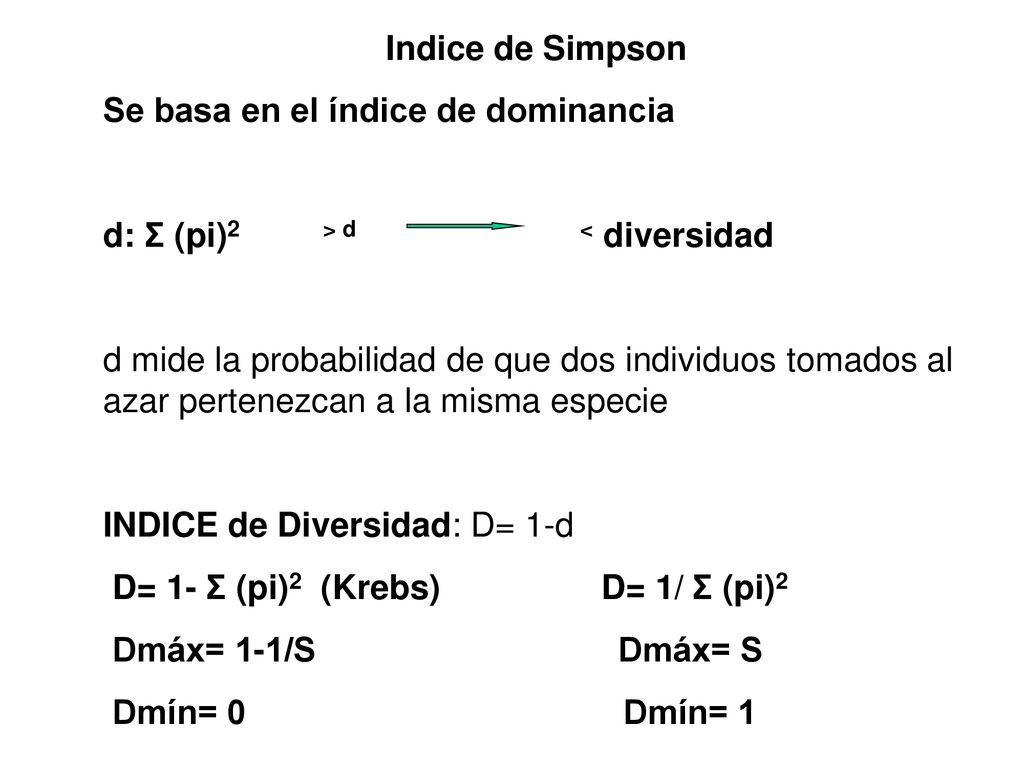 Indice de Simpson Se basa en el índice de dominancia. d: Σ (pi)2 > d < diversidad.