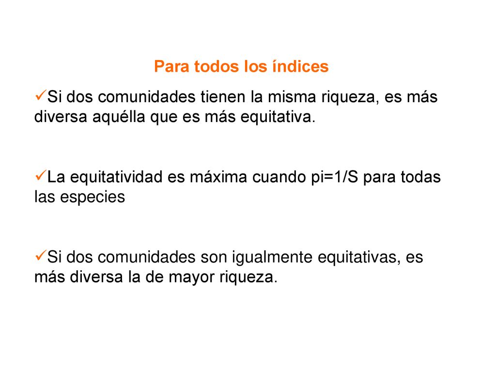 Para todos los índices Si dos comunidades tienen la misma riqueza, es más diversa aquélla que es más equitativa.
