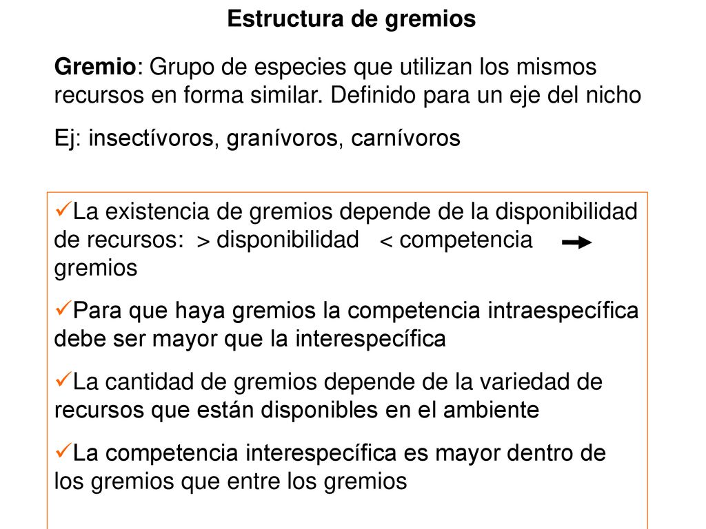 Estructura de gremios Gremio: Grupo de especies que utilizan los mismos recursos en forma similar. Definido para un eje del nicho.