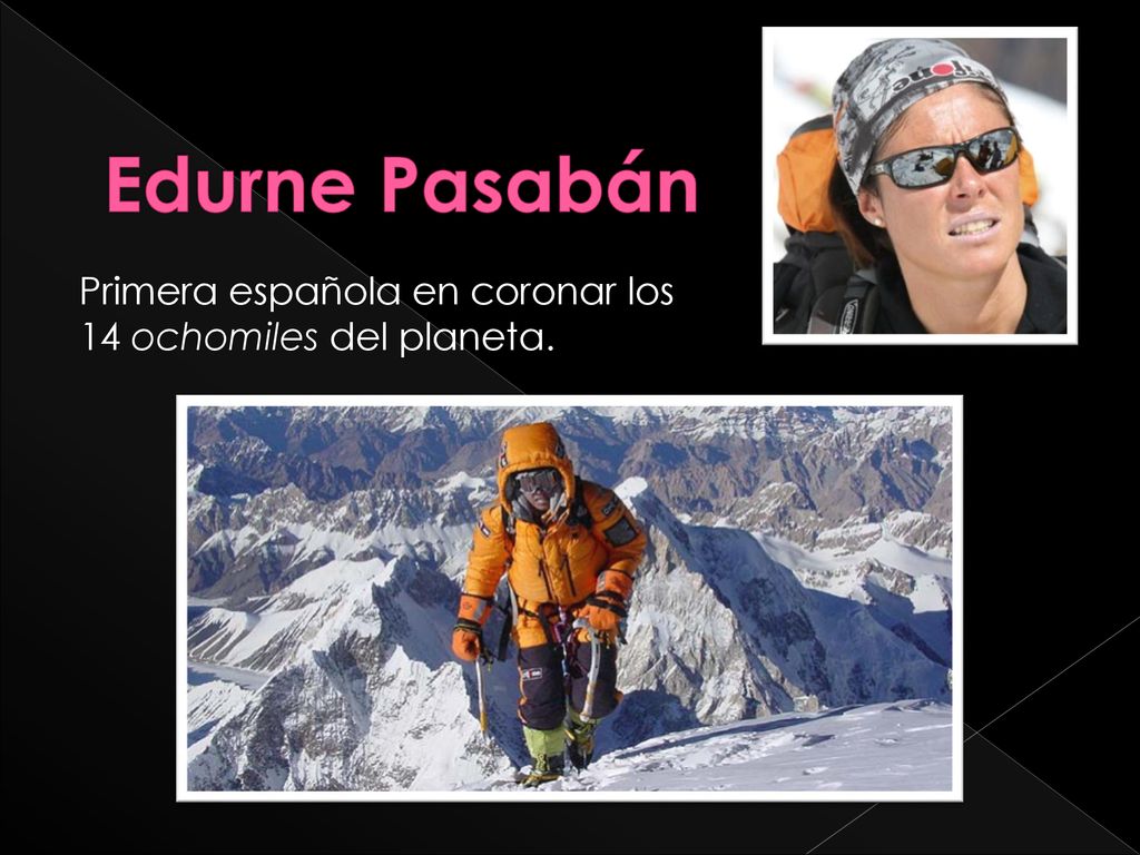 Edurne Pasabán Primera española en coronar los 14 ochomiles del planeta.