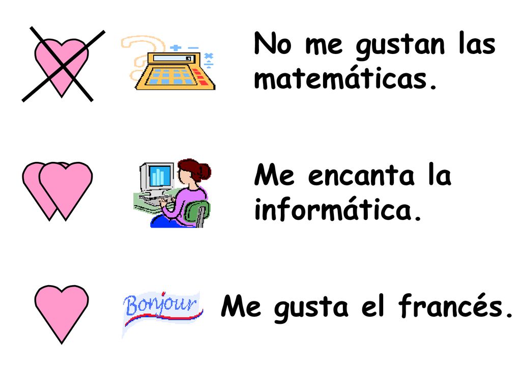 No me gustan las matemáticas. Me encanta la informática. Me gusta el francés.