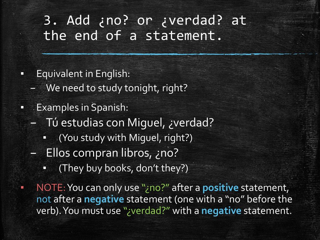 3. Add ¿no or ¿verdad at the end of a statement.