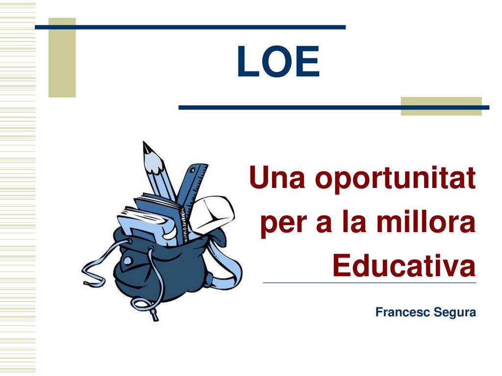 LOE Una oportunitat per a la millora Educativa Francesc Segura