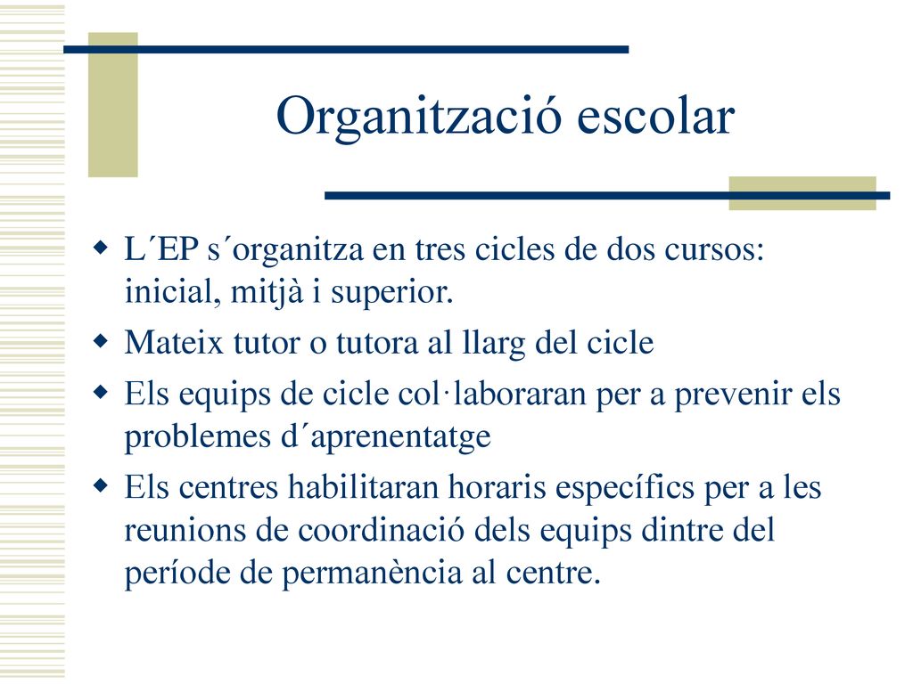 Organització escolar L´EP s´organitza en tres cicles de dos cursos: inicial, mitjà i superior. Mateix tutor o tutora al llarg del cicle.
