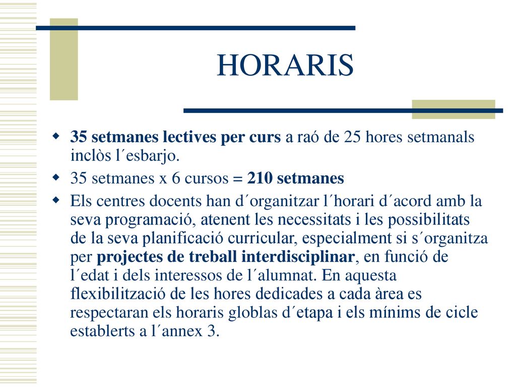 HORARIS 35 setmanes lectives per curs a raó de 25 hores setmanals inclòs l´esbarjo. 35 setmanes x 6 cursos = 210 setmanes.