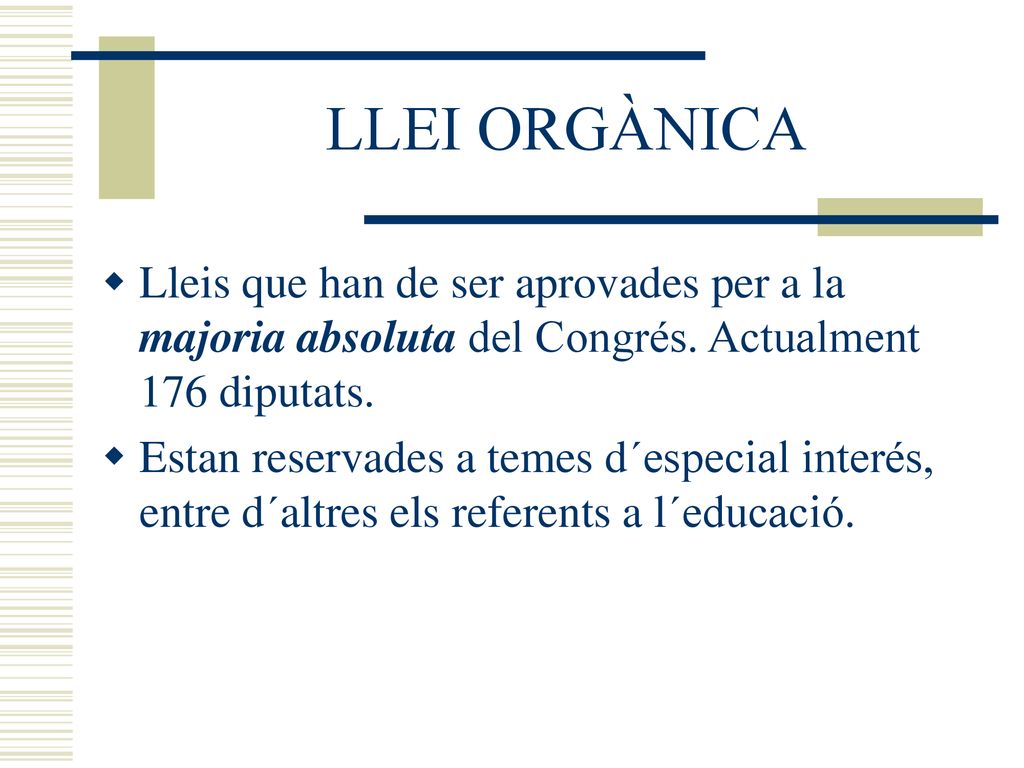 LLEI ORGÀNICA Lleis que han de ser aprovades per a la majoria absoluta del Congrés. Actualment 176 diputats.