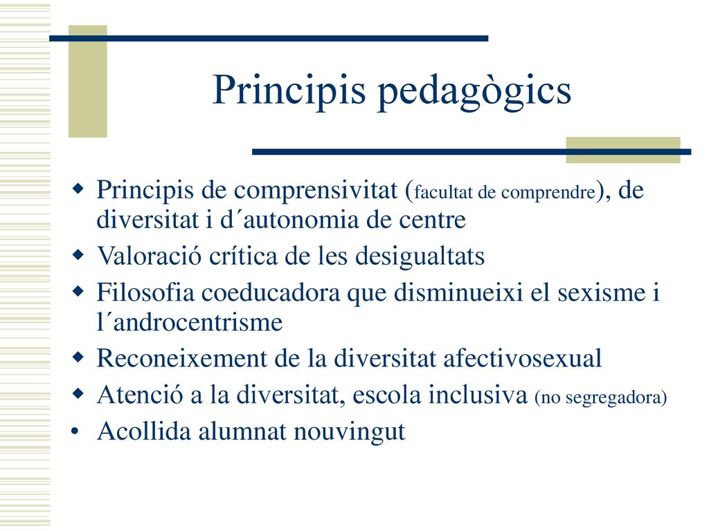 Principis pedagògics Principis de comprensivitat (facultat de comprendre), de diversitat i d´autonomia de centre.