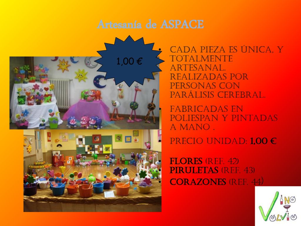 Artesanía de ASPACE 1,00 € Cada pieza es única, y totalmente artesanal. Realizadas por personas con parálisis cerebral.