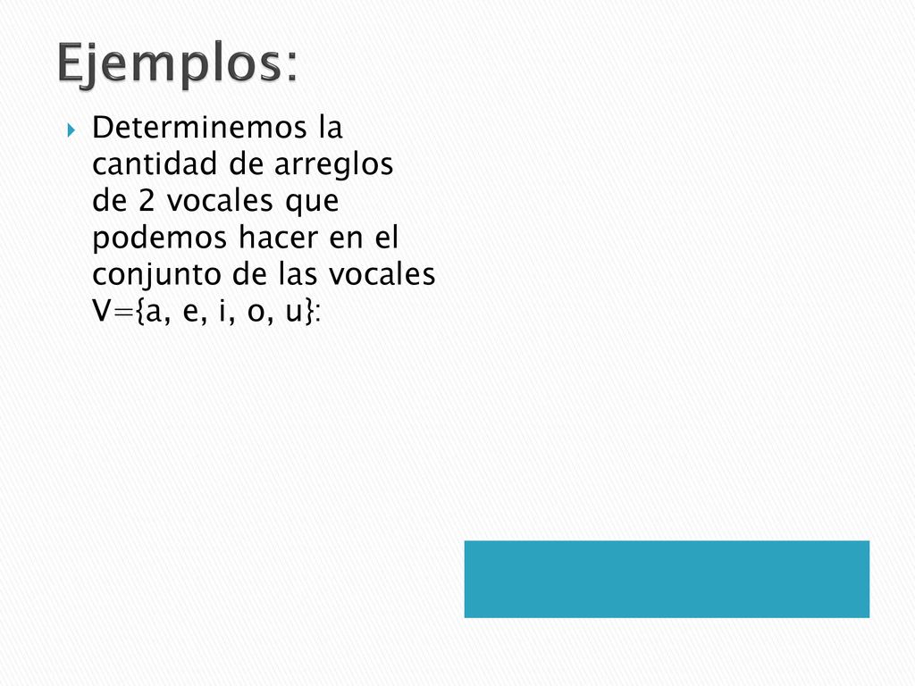 Ejemplos: Determinemos la cantidad de arreglos de 2 vocales que podemos hacer en el conjunto de las vocales V={a, e, i, o, u}: