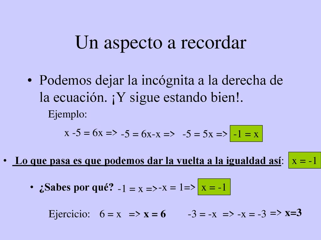 Un aspecto a recordar Podemos dejar la incógnita a la derecha de la ecuación. ¡Y sigue estando bien!.