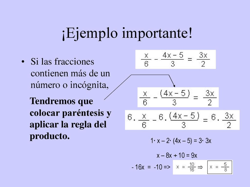 ¡Ejemplo importante! Si las fracciones contienen más de un número o incógnita, Tendremos que colocar paréntesis y aplicar la regla del producto.