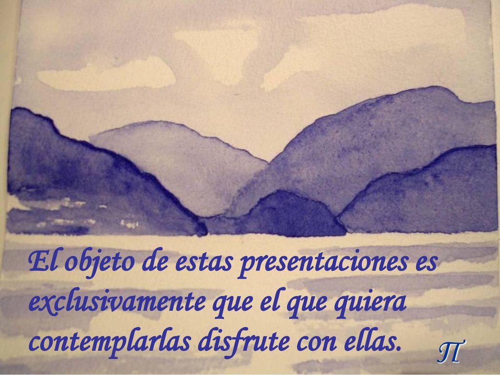 El objeto de estas presentaciones es exclusivamente que el que quiera contemplarlas disfrute con ellas.