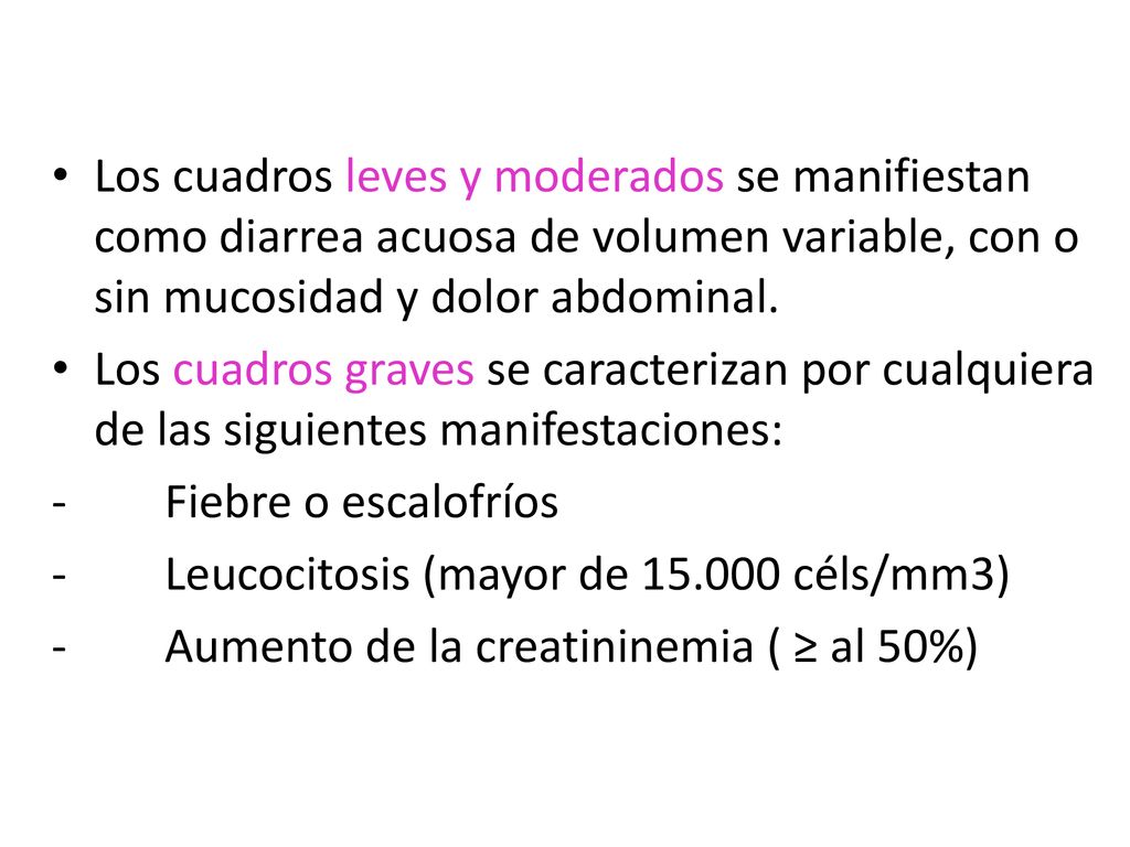 Los cuadros leves y moderados se manifiestan como diarrea acuosa de volumen variable, con o sin mucosidad y dolor abdominal.