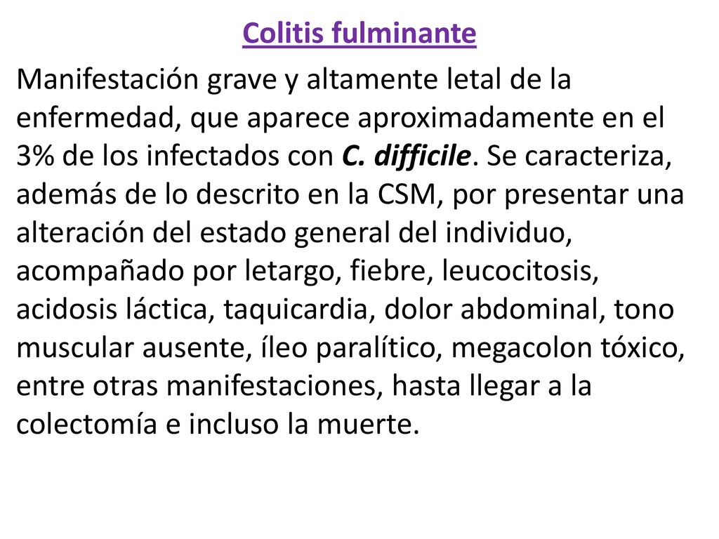 Colitis fulminante Manifestación grave y altamente letal de la enfermedad, que aparece aproximadamente en el 3% de los infectados con C.