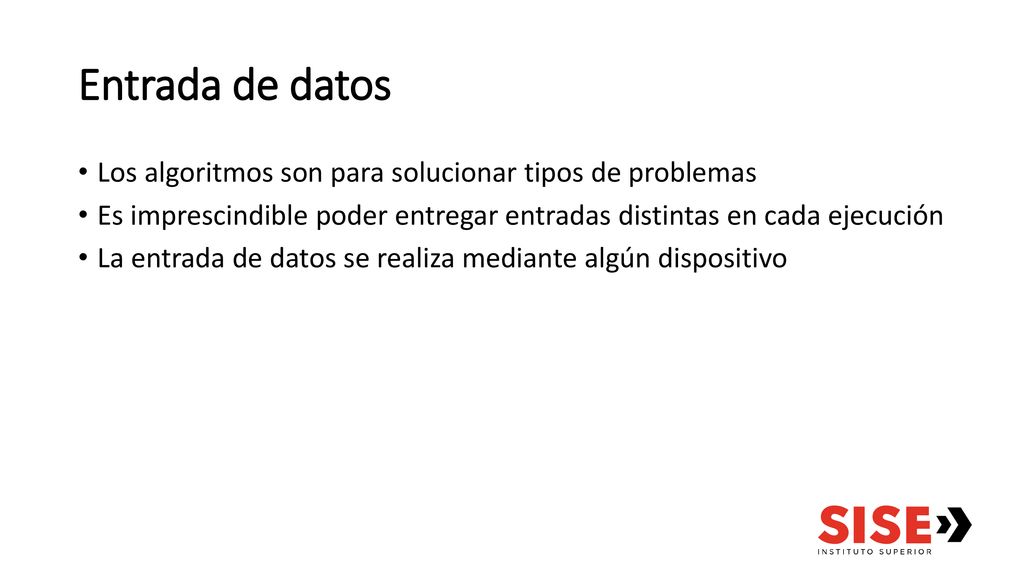 Entrada de datos Los algoritmos son para solucionar tipos de problemas