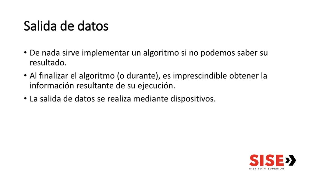 Salida de datos De nada sirve implementar un algoritmo si no podemos saber su resultado.