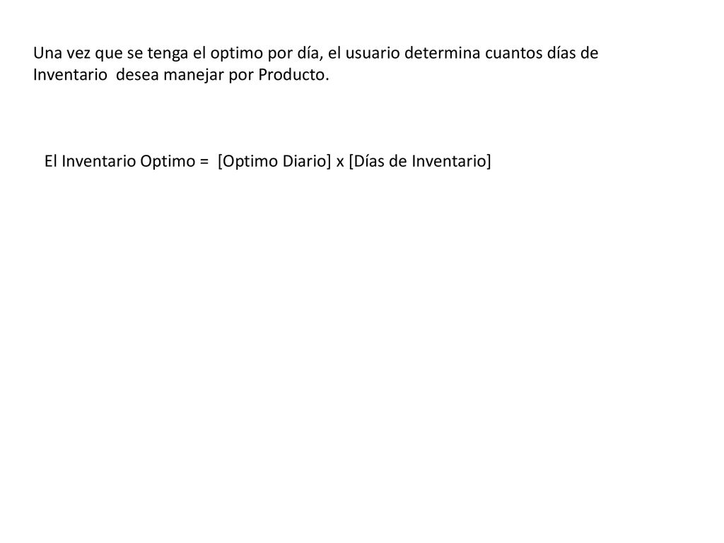 Una vez que se tenga el optimo por día, el usuario determina cuantos días de Inventario desea manejar por Producto.