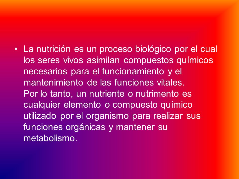 La nutrición es un proceso biológico por el cual los seres vivos asimilan compuestos químicos necesarios para el funcionamiento y el mantenimiento de las funciones vitales.