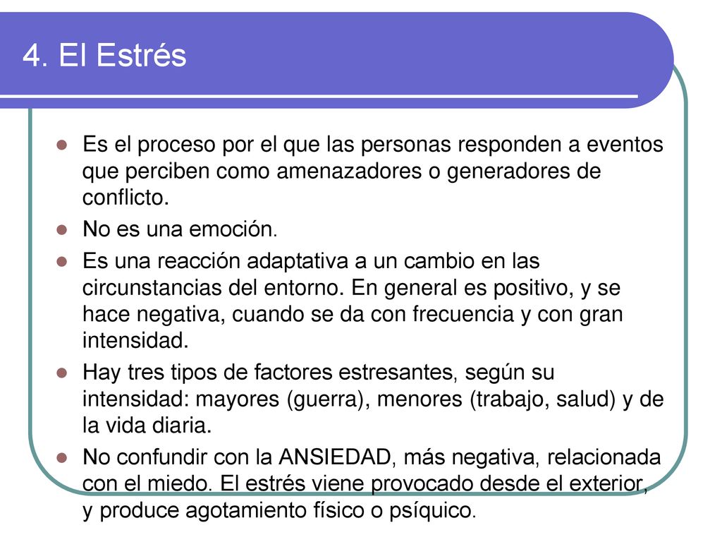 4. El Estrés Es el proceso por el que las personas responden a eventos que perciben como amenazadores o generadores de conflicto.