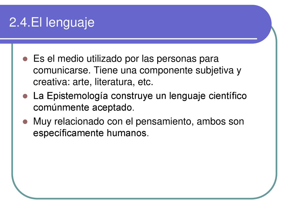2.4.El lenguaje Es el medio utilizado por las personas para comunicarse. Tiene una componente subjetiva y creativa: arte, literatura, etc.