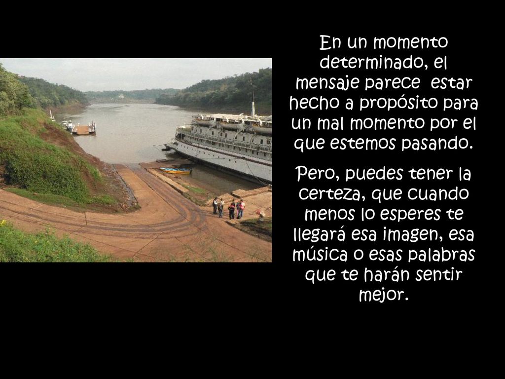 En un momento determinado, el mensaje parece estar hecho a propósito para un mal momento por el que estemos pasando.