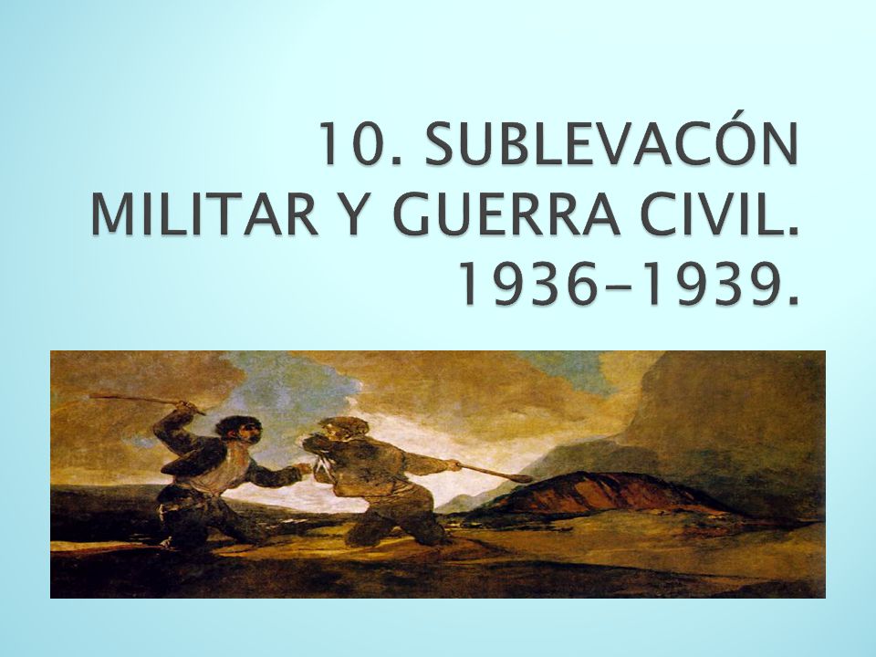 10. SUBLEVACÓN MILITAR Y GUERRA CIVIL