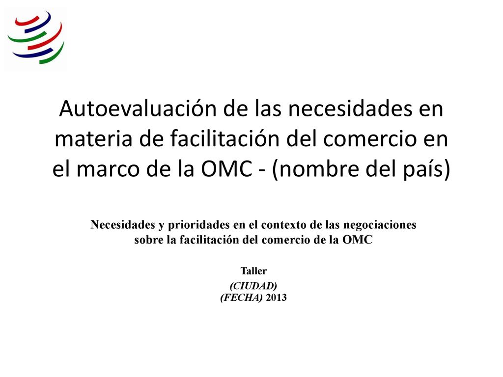 Autoevaluación de las necesidades en materia de facilitación del comercio en el marco de la OMC - (nombre del país)