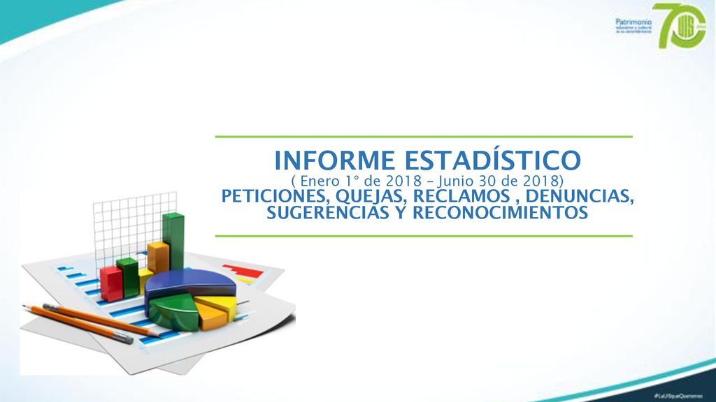 INFORME ESTADÍSTICO ( Enero 1° de 2018 – Junio 30 de 2018) PETICIONES, QUEJAS, RECLAMOS , DENUNCIAS, SUGERENCIAS Y RECONOCIMIENTOS.