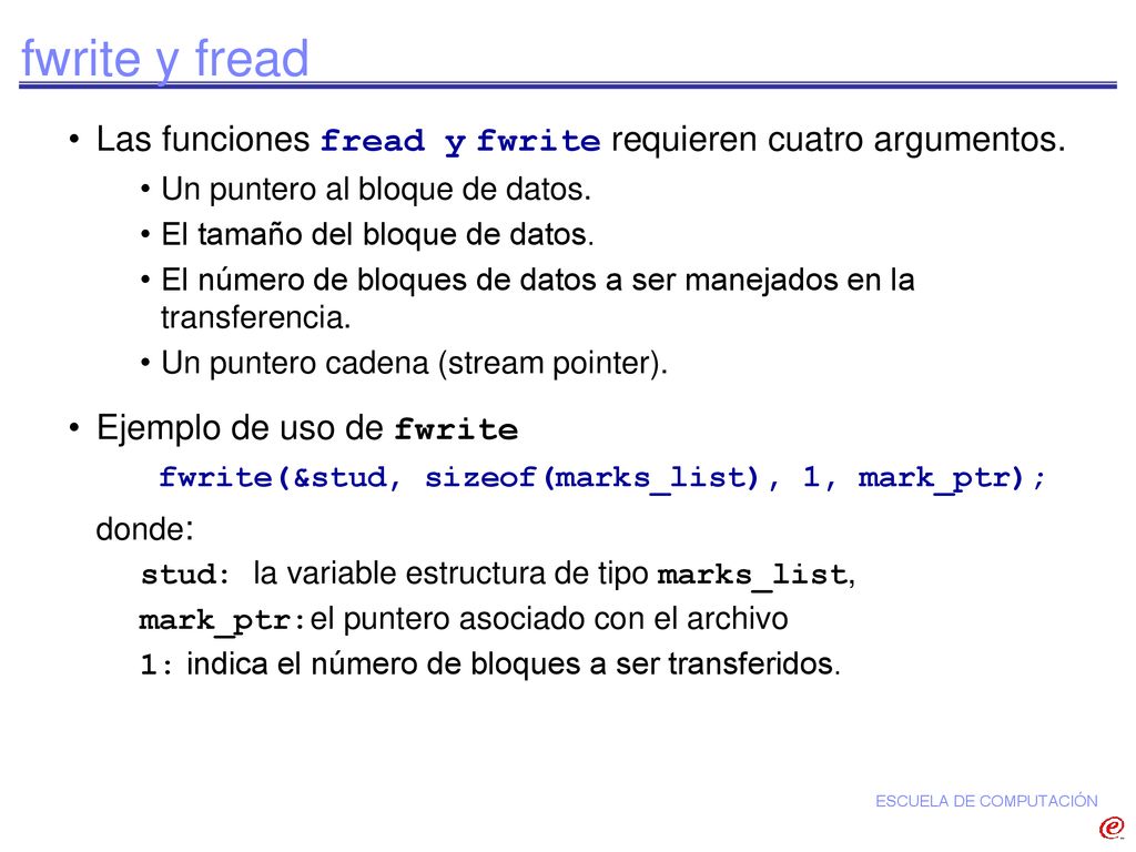 fwrite y fread Las funciones fread y fwrite requieren cuatro argumentos. Un puntero al bloque de datos.