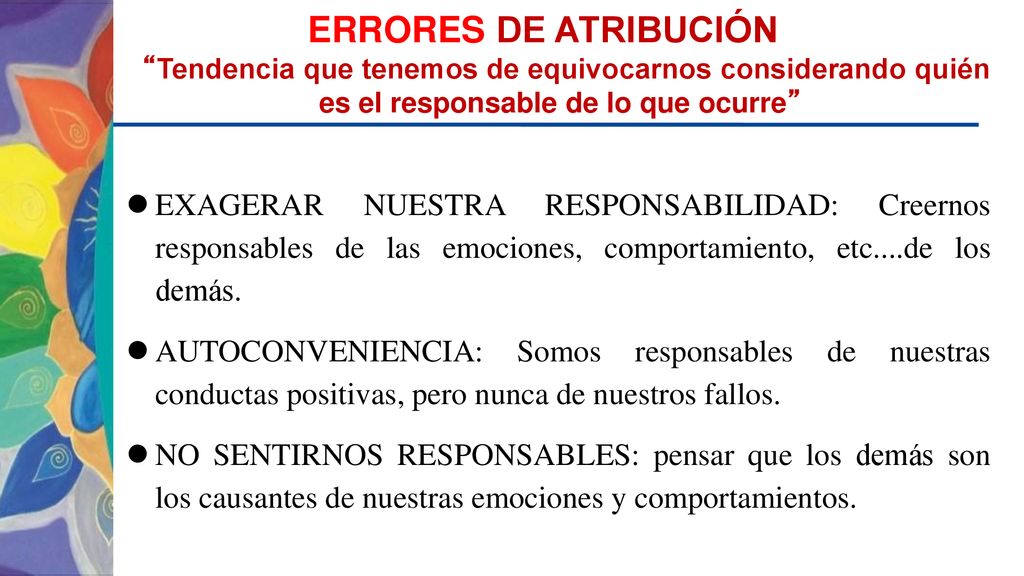ERRORES DE ATRIBUCIÓN Tendencia que tenemos de equivocarnos considerando quién es el responsable de lo que ocurre