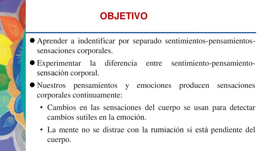 OBJETIVO Aprender a indentificar por separado sentimientos-pensamientos- sensaciones corporales.