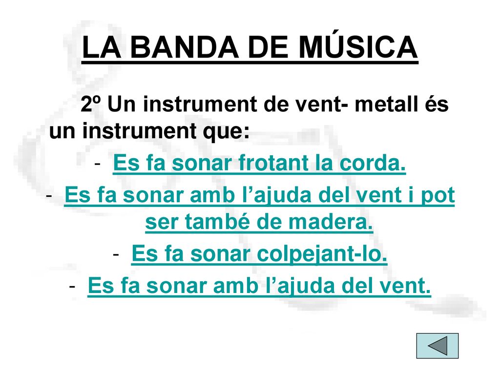 LA BANDA DE MÚSICA 2º Un instrument de vent- metall és un instrument que: Es fa sonar frotant la corda.