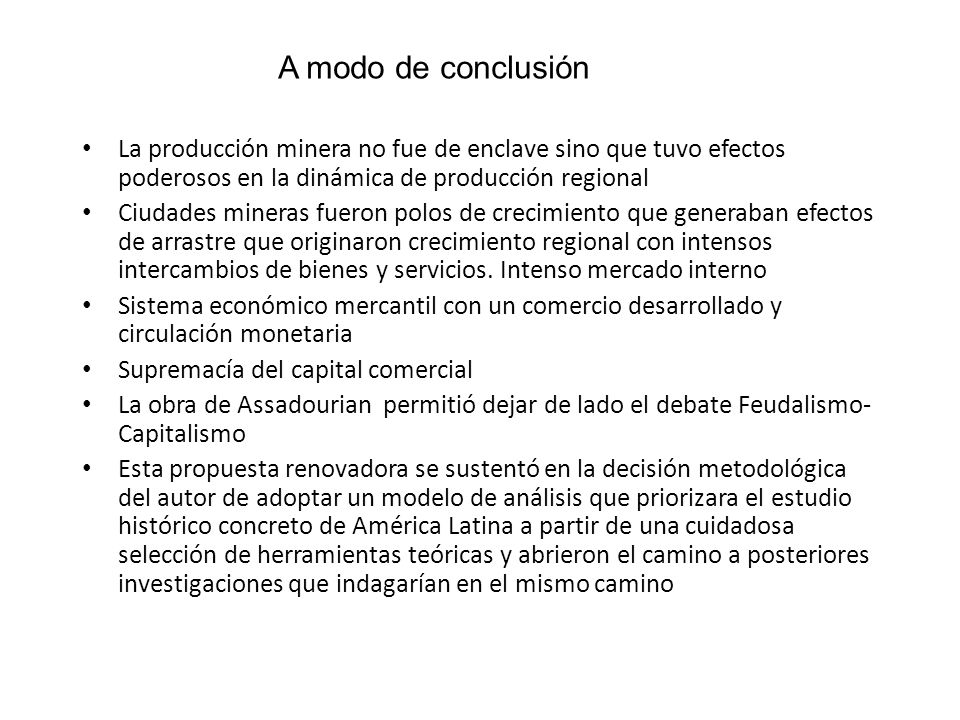 A modo de conclusión La producción minera no fue de enclave sino que tuvo efectos poderosos en la dinámica de producción regional.