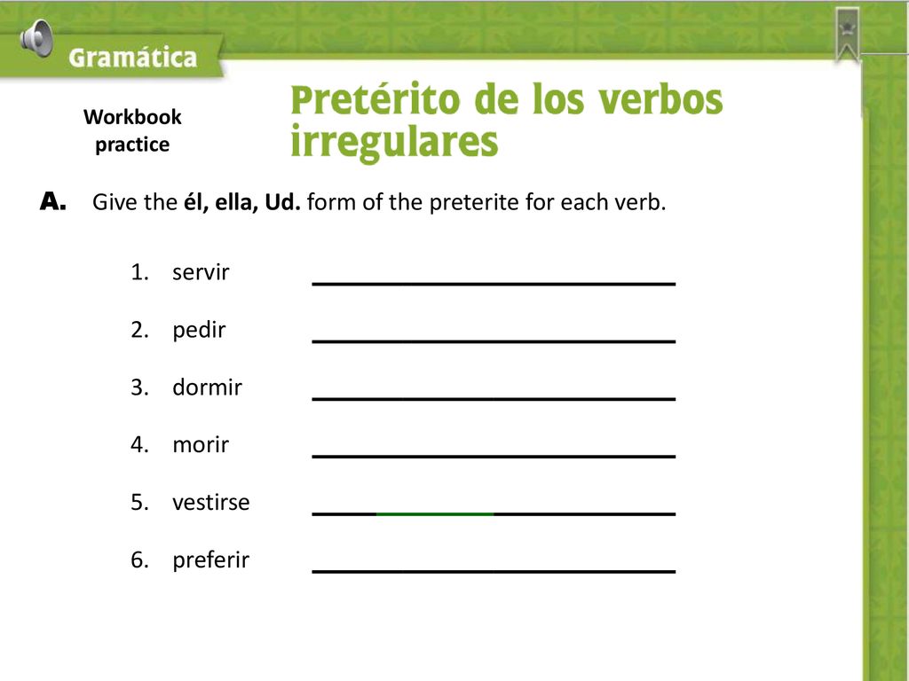 A. Give the él, ella, Ud. form of the preterite for each verb.