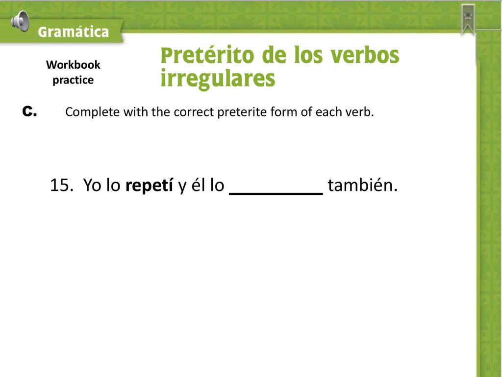 C. Complete with the correct preterite form of each verb.