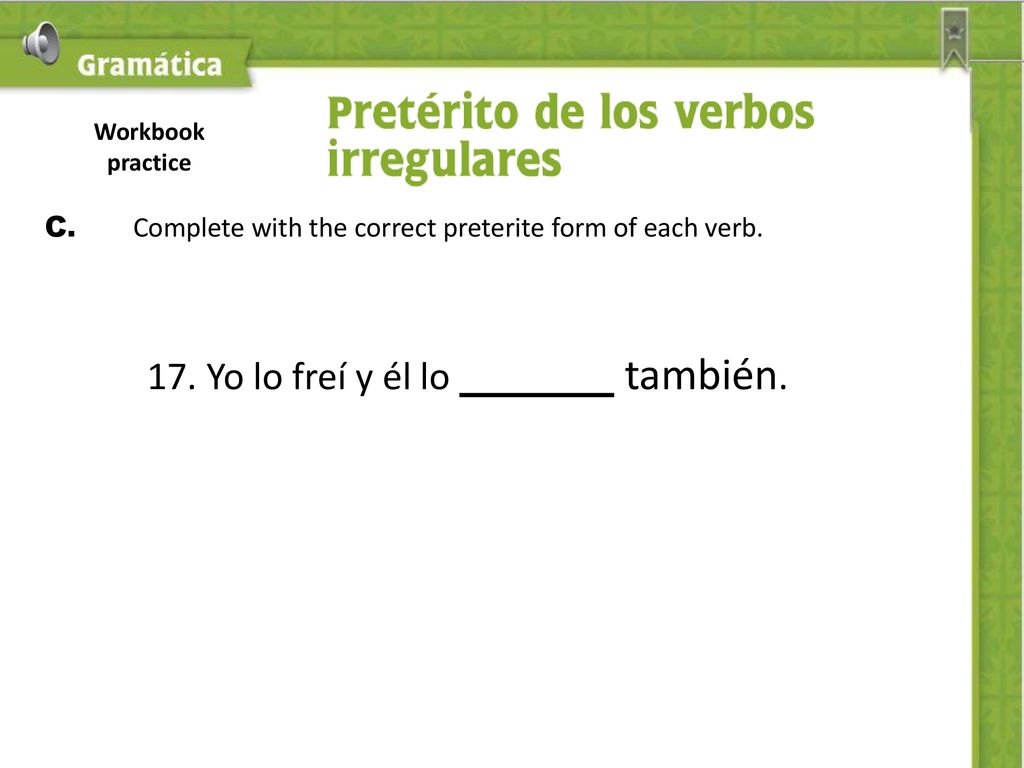C. Complete with the correct preterite form of each verb.