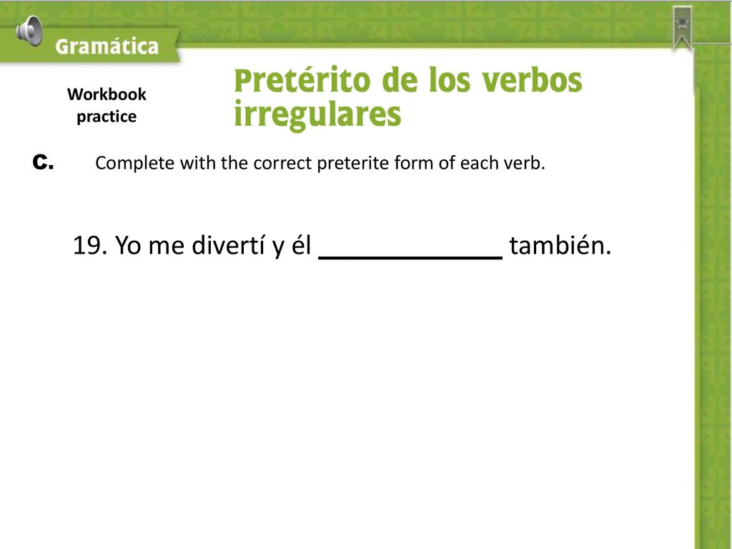 C. Complete with the correct preterite form of each verb.