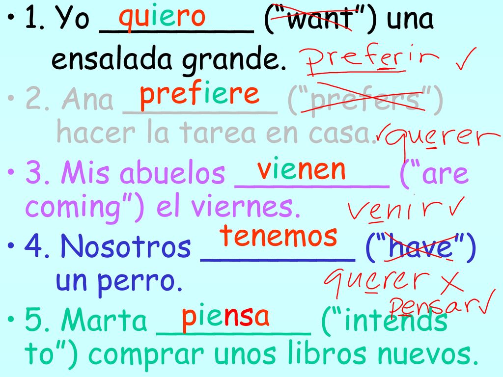 quiero 1. Yo ________ ( want ) una. ensalada grande. 2. Ana ________ ( prefers ) hacer la tarea en casa.