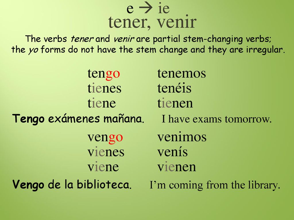 tener, venir e  ie tengo tienes tiene tenemos tenéis tienen vengo